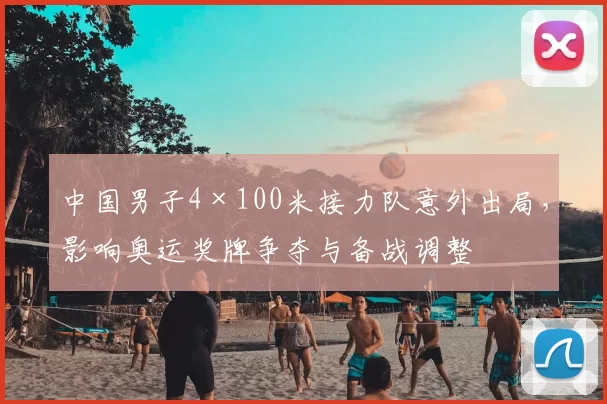 中国男子4×100米接力队意外出局，影响奥运奖牌争夺与备战调整
