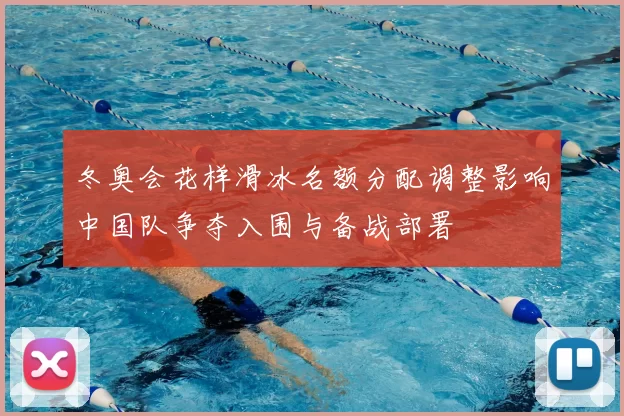 冬奥会花样滑冰名额分配调整影响中国队争夺入围与备战部署
