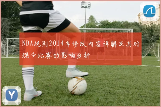 NBA规则2014年修改内容详解及其对现今比赛的影响分析