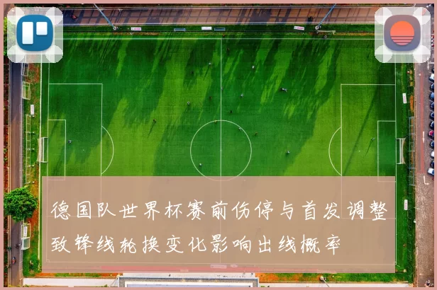 德国队世界杯赛前伤停与首发调整致锋线轮换变化影响出线概率