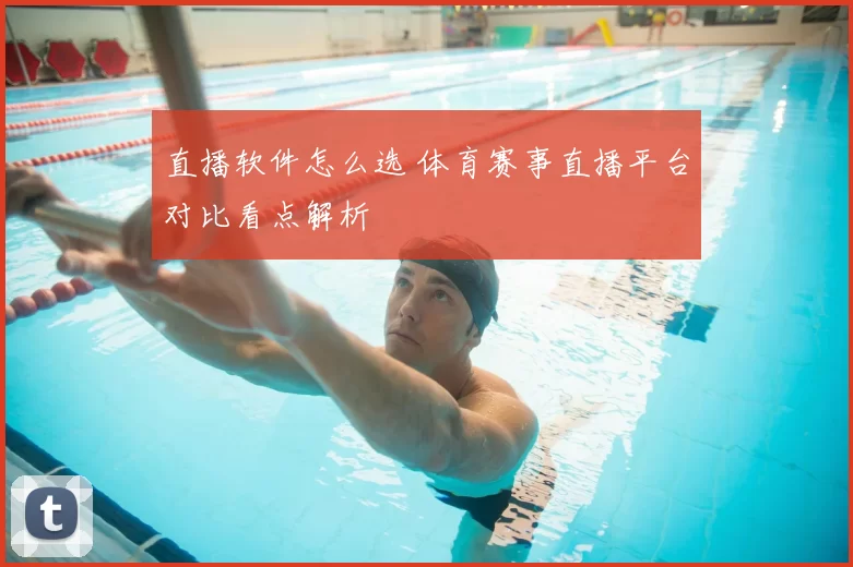直播软件怎么选 体育赛事直播平台对比看点解析